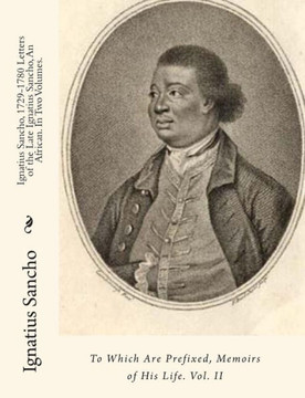 Ignatius Sancho, 1729-1780 Letters of the Late Ignatius Sancho, An African. In Two Volumes.: To Which Are Prefixed, Memoirs of His Life. Vol. II