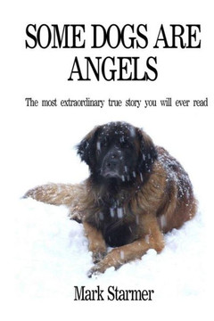 Some Dogs Are Angels: The most extraordinary true story you will ever read
