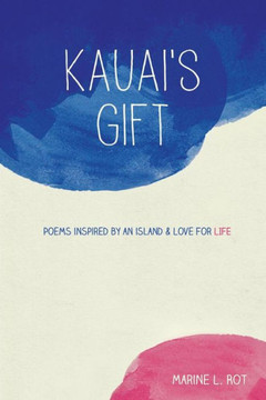 Kauai's Gift: Poems inspired by an island & Love for Life