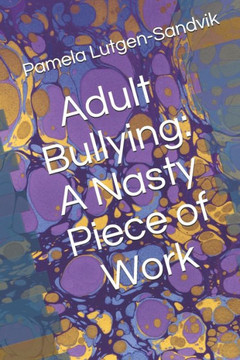 Adult Bullying--A Nasty Piece of Work: : Translating Decade of Research on Non-Sexual Harassment, Psychological Terror, Mobbing, and Emotional Abuse o