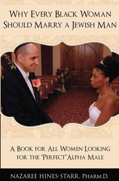 Why Every Black Woman Should Marry a Jewish Man: A Book For All Women Looking For the Perfect ""Alpha"" Male
