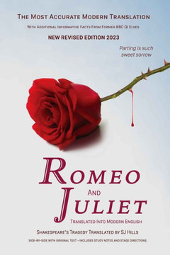 Romeo And Juliet Translated Into Modern English : The Most Accurate Line-By-Line Translation Available, Alongside Original English, Stage Directions And Historical Notes