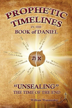 Prophetic Timelines in the Book of Daniel: Unsealing The Time Of The End