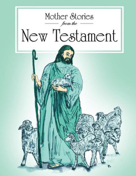 Mother Stories from the New Testament: A book of the best stories from the New Testament that Mothers can tell their children