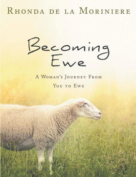 Becoming Ewe: A Woman's Journey Through Psalm 23 Becoming Ewe: A Woman's Journey Through Psalm 23