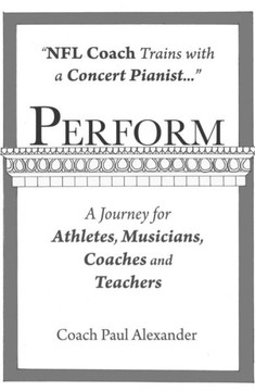 Perform: NFL Coach Trains with a Concert Pianist .... a Journey for Athletes, Musicians, Coaches and Teachers.