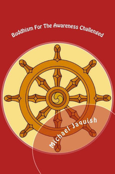Buddhism For The Awareness Challenged: More Contemplations from A Monk Without A Monastery