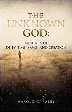 The Unknown God: Mysteries of Deity, Time, Space, and Creation
