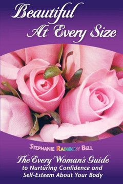 Beautiful At Every Size, The Every Woman's Guide to Nurturing Confidence & Self-Esteem About Your Body: The Every Woman's Guide to Nurturing Confidenc