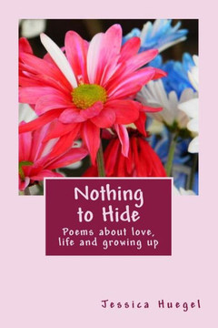 Nothing to Hide: Poems about love, life and growing up