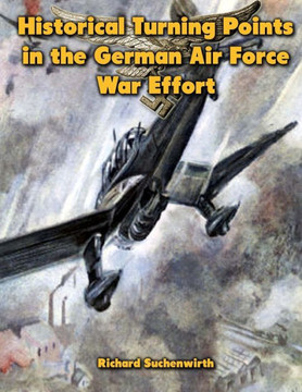 Historical Turning Points in the German Air Force War Effort: USAF Historical Studies No. 189