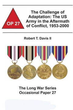 The Challenge of Adaptation: The US Army in the Aftermath of Conflict, 1953-2000: The Long War Series Occasional Paper 27