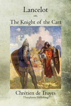 Lancelot: or, The Knight of the Cart Lancelot: or, The Knight of the Cart