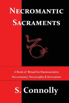 Necromantic Sacraments: A Book of Ritual for Daemonolatry Necromancy, Necrosophy & Invocation