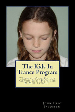 The Kids In Trance Program: ""Tapping Your Child's Genius with Hypnosis & Meditation!""