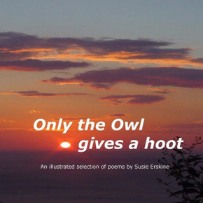 Only The Owl Gives A Hoot: A Selection of Poems by Susie Erskine