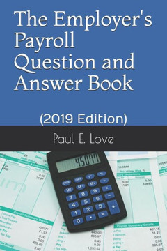 The Employer'S Payroll Question And Answer Book : (2019 Edition) The Employer'S Payroll Question And Answer Book : (2019 Edition)