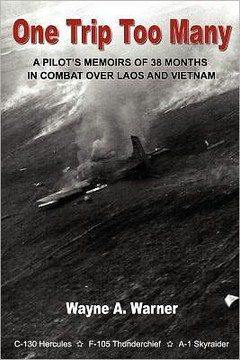 One Trip Too Many: A pilot's memoirs of 38 months in combat over Laos and Vietnam