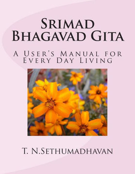 Srimad Bhagavad Gita: A User's Manual for Every Day Living