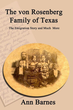 The von Rosenberg Family of Texas: The Emigration Story and Much More