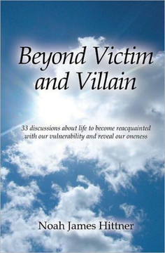 Beyond Victim and Villain: 33 discussions about life to become reacquainted with our vulnerability and reveal our oneness