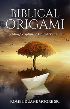 Biblical Origami: Folding Scripture To Unfold Scripture Biblical Origami: Folding Scripture To Unfold Scripture