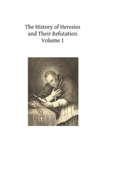 The History of Heresies and Their Refutation: or The Triumph of the Church - 9781490416144
