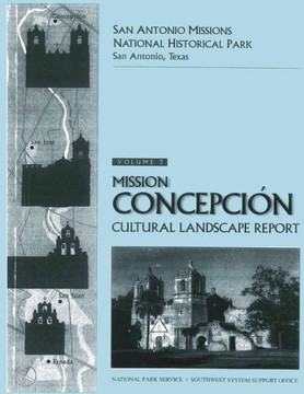 San Antonio Missions National Historical Park: Volume 3: Mission Conception Cultural Landscape Report