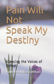 Pain Will Not Speak My Destiny: Silencing The Voices Of Defeat