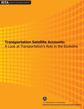 Transportation Satellite Accounts: A Look at Transportation's Role in the Economy Transportation Satellite Accounts: A Look at Transportation's Role in the Economy