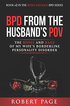 BPD from the Husband's POV: The Roses and Rage of My Wife's Borderline Personality Disorder (Roses and Rage BPD)