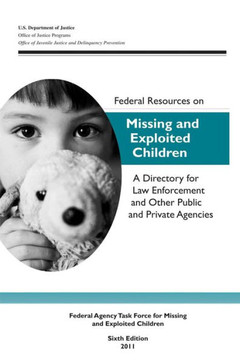 Federal Resources on Missing and Exploited Children: A Directory for Law Enforcement and Other Public and Private Agencies Federal Resources on Missing and Exploited Children: A Directory for Law Enforcement and Other Public and Private Agencies
