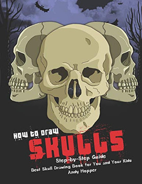 How To Draw Skulls Step-By-Step Guide: Best Skull Drawing Book For You And Your Kids