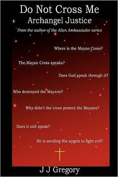Do Not Cross Me... Archangel Justice: From the author of the alien ambassador series