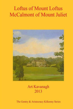 Loftus of Mount Loftus McCalmont of Mount Juliet: The Gentry & Aristocracy Kilkenny- Loftus of Mount Loftus & McCalmont of Mount Juliet