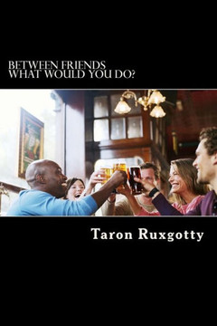 Between Friends: What would you do?