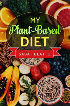 My Plant-Based Diet My Plant-Based Diet