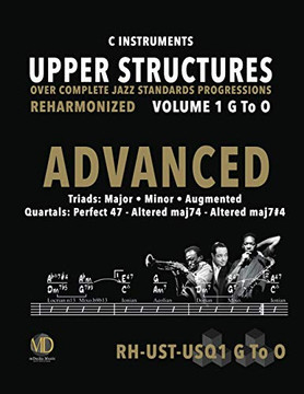 Upper Structures: Advanced Volume 1 G to O (C Instruments): Over Complete Jazz Standards Progressions Reharmonized (Jazz Standards w/Upper Structures)