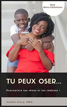 Tu Peux Oser?: Poursuivre Tes Rêves Et Les Réaliser (Série Mères Célibataires) (French Edition)
