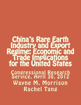 China's Rare Earth Industry and Export Regime: Economic and Trade Implications for the United States: Congressional Research Service, April 30, 2012