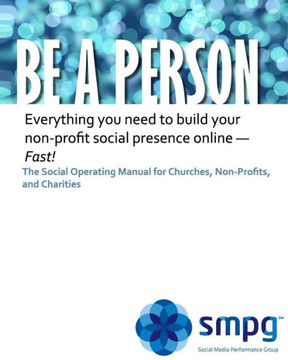 Be a Person The Social Operating Manual for Churches, Non-Profits, and Charities: Everything you need to build your non-profit social presence online