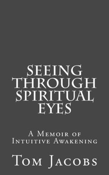 Seeing Through Spiritual Eyes: A Memoir of Intuitive Awakening