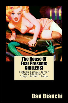 The House Of Fear Presents CHILLERS!: Fifteen Famous Terror Tales Adapted For Stage, Screen, Radio