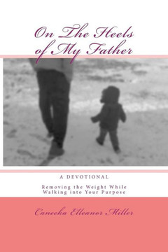 On The Heels of My Father: Removing the Weight While Walking into Your Purpose