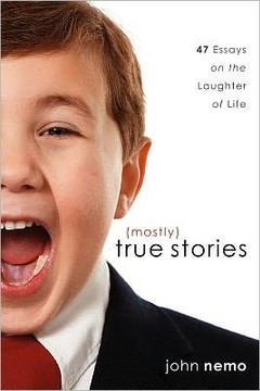 (Mostly) True Stories: 47 Essays On The Laughter Of Life