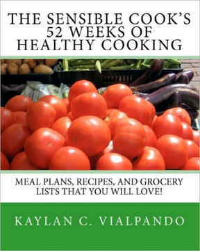 The Sensible Cook's 52 Weeks of Healthy Cooking: Meal Plans, Recipes, and Grocery Lists That You Will Love!