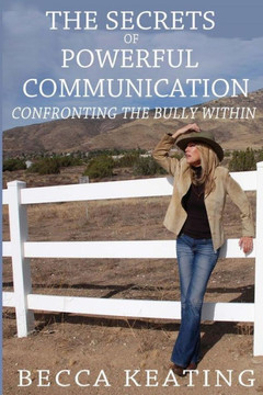 The Secrets of Powerful Communication: Confronting the Bully Within