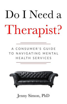 Do I Need a Therapist? A Consumer?s Guide to Navigating Mental Health Services