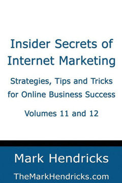 Insider Secrets of Internet Marketing (Volumes 11 and 12): Strategies, Tips and Tricks for Online Business Success