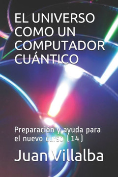 EL UNIVERSO COMO UN COMPUTADOR CUÁNTICO: Preparación y ayuda para el nuevo curso (14) (Spanish Edition)